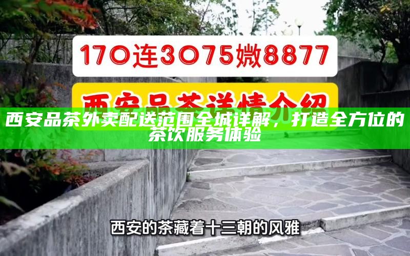 西安品茶外卖配送范围全城详解，打造全方位的茶饮服务体验