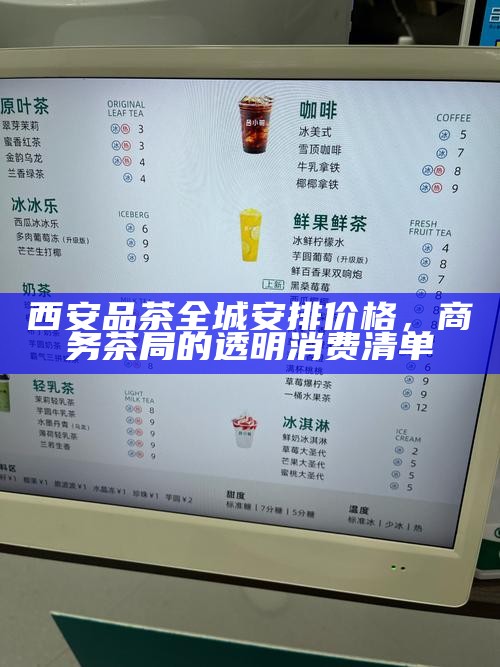 西安品茶全城安排价格，商务茶局的透明消费清单